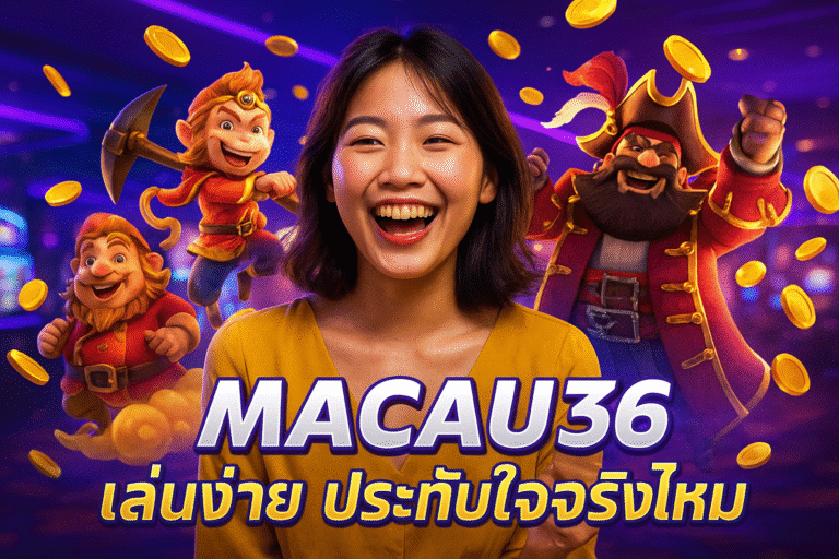 MACAU36 รีวิว – เล่นง่าย ประทับใจจริงไหม